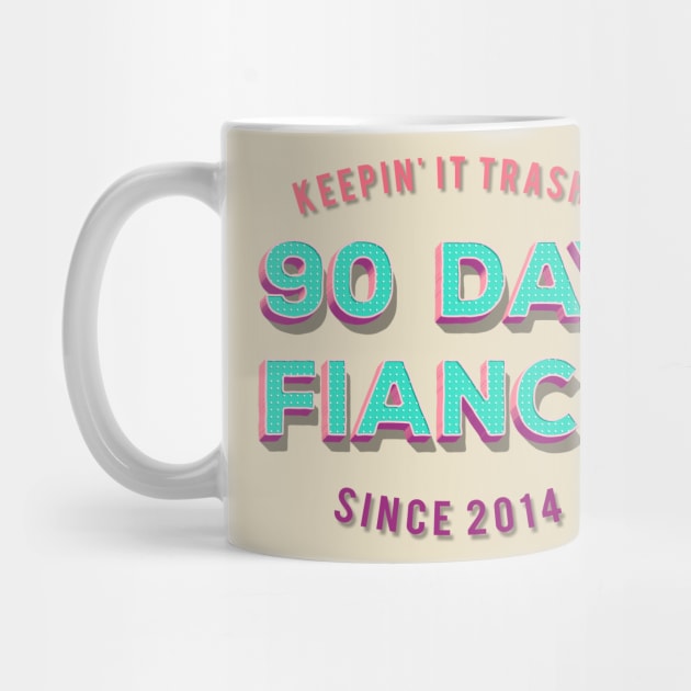 90 Day Fiance - Keepin' It Trashy Since 2014 - Awesome TV Gift T-Shirt by DankFutura